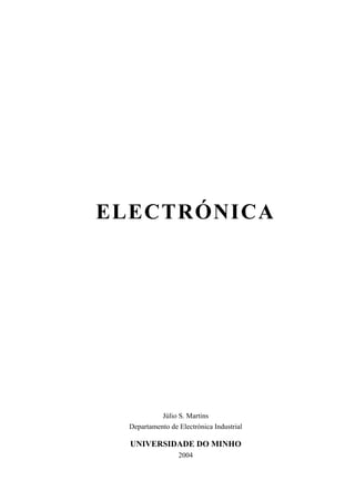 ELECTRÓNICA
Júlio S. Martins
Departamento de Electrónica Industrial
UNIVERSIDADE DO MINHO
2004
 