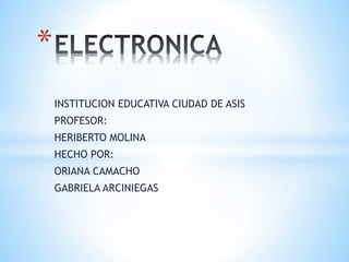 INSTITUCION EDUCATIVA CIUDAD DE ASIS
PROFESOR:
HERIBERTO MOLINA
HECHO POR:
ORIANA CAMACHO
GABRIELA ARCINIEGAS
*
 