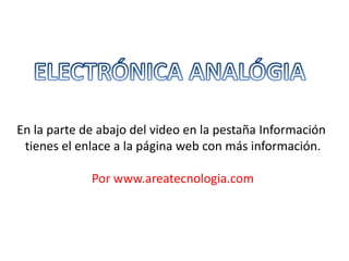 En la parte de abajo del video en la pestaña Información
tienes el enlace a la página web con más información.
Por www.areatecnologia.com
 