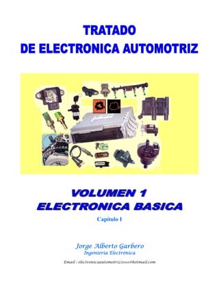 Capítulo I

Jorge Alberto Garbero
Ingeniería Electrónica
Email : electronicaautomotriz2010@hotmail.com

 