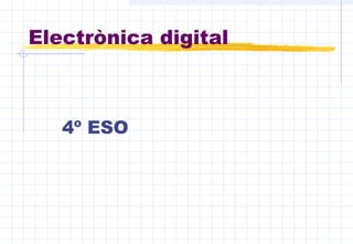 Electrònica digital
4º ESO
 