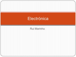 Electrónica

 Rui Marinho
 