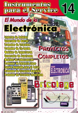 Inyector de Señales
Generador de Barras
Probador de Cristales
Probador de Fly-Backs
Medidor de Capacitores
Generador de Funciones
Medidor de Inductancias
Probador de Potencia Láser
Fuente Regulada para el Taller
Probador de Circuitos Digitales
Probador de Circuitos Integrados
Inyector de Señales
Generador de Barras
Probador de Cristales
Probador de Fly-Backs
Medidor de Capacitores
Generador de Funciones
Medidor de Inductancias
Probador de Potencia Láser
Fuente Regulada para el Taller
Probador de Circuitos Digitales
Probador de Circuitos Integrados
Inyector de Señales
Generador de Barras
Probador de Cristales
Probador de Fly-Backs
Medidor de Capacitores
Generador de Funciones
Medidor de Inductancias
Probador de Potencia Láser
Fuente Regulada para el Taller
Probador de Circuitos Digitales
Probador de Circuitos Integrados
PROYECTOS
COMPLETOS
SSAABBEERR
EELLEECCTTRROONNIICCAA
EDICION ARGENTINA
PROYECTOS
COMPLETOS
PROYECTOS
COMPLETOS
 