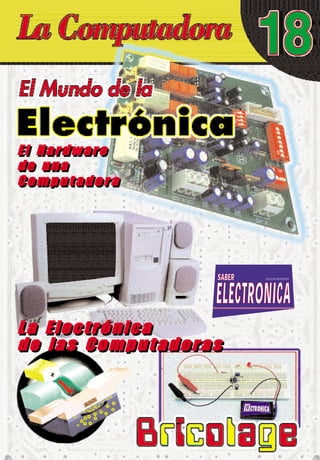 SSAABBEERR
EELLEECCTTRROONNIICCAA
EDICION ARGENTINA
El Hardware
de una
Computadora
El Hardware
de una
Computadora
La Electrónica
de las Computadoras
La Electrónica
de las Computadoras
 