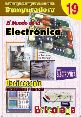 SSAABBEERR
EELLEECCTTRROONNIICCAA
EDICION ARGENTINA
Osciloscopio
Funcionamiento y Operación
Osciloscopio
Funcionamiento y Operación
Osciloscopio
Funcionamiento y Operación
TEOREMAS
DE RESOLUCIÓN
DE CIRCUITOS
 