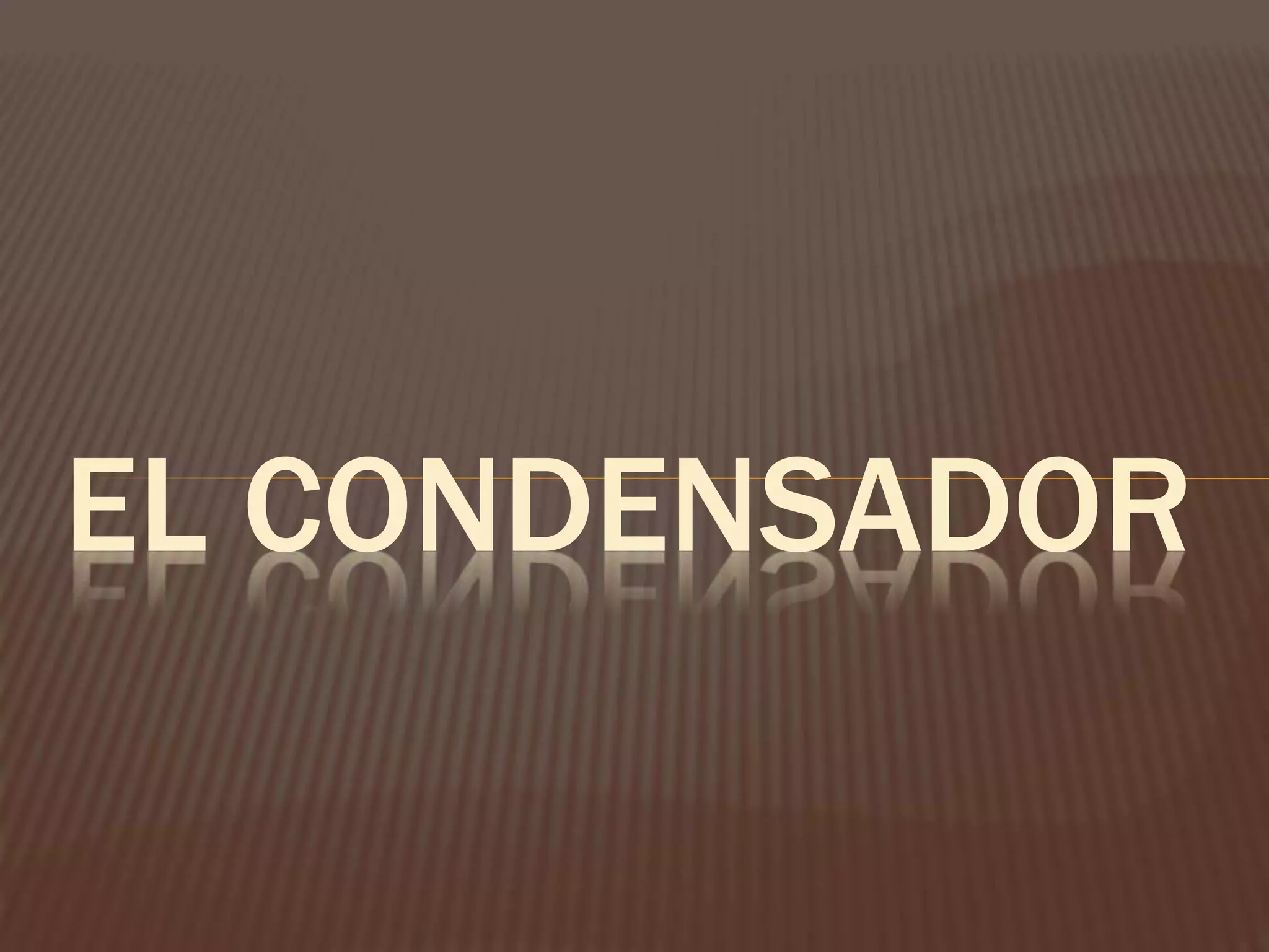 EL CONDENSADOR
 