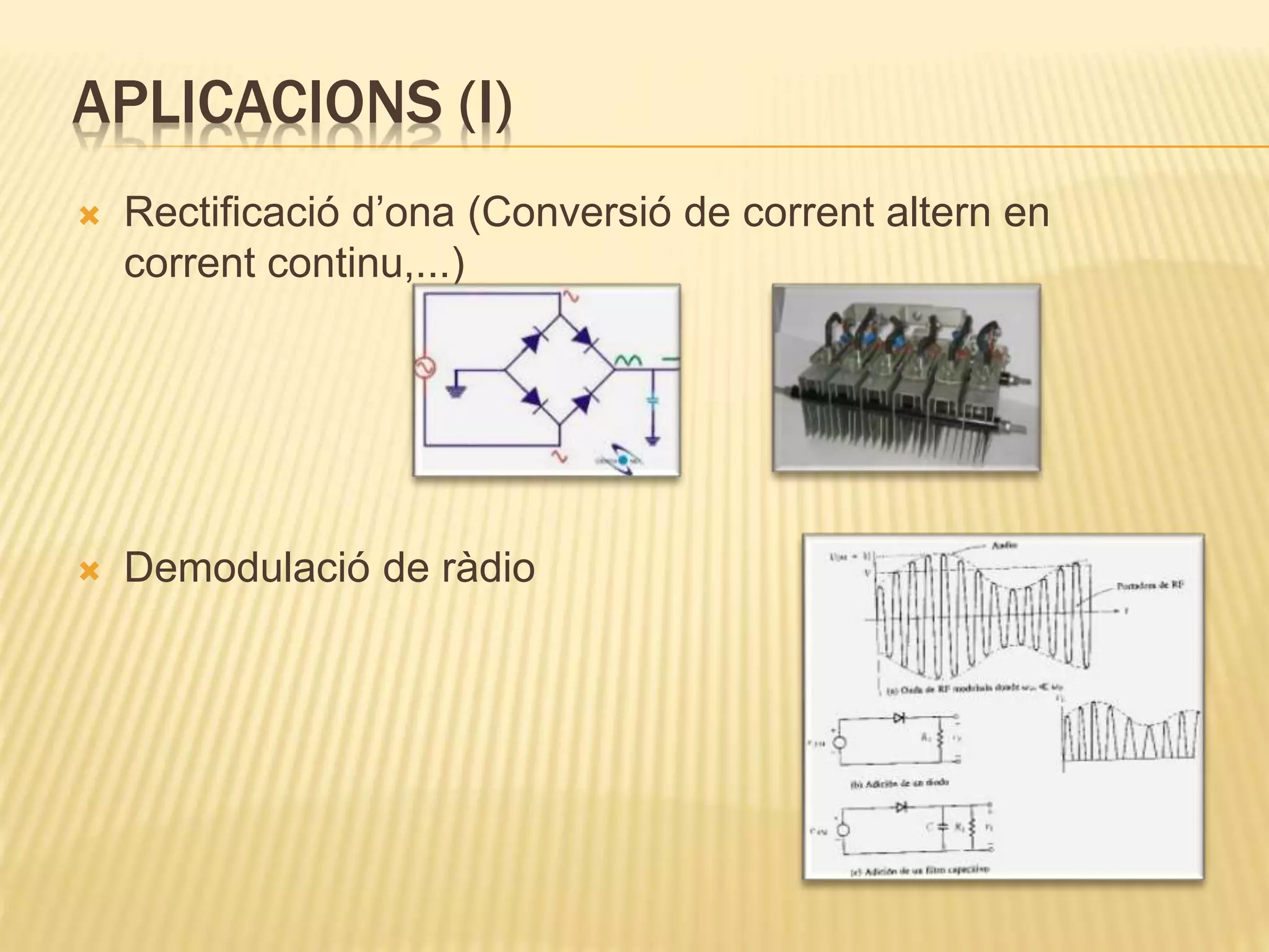 APLICACIONS (I)
 Rectificació d’ona (Conversió de corrent altern en
corrent continu,...)
 Demodulació de ràdio
 