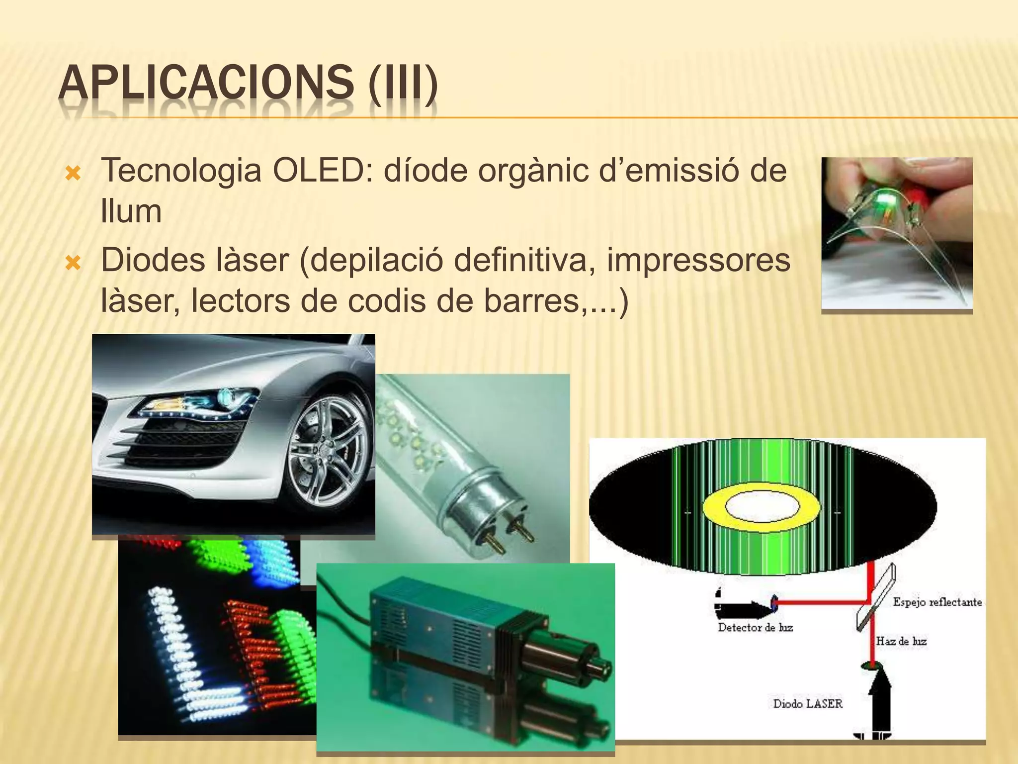  Tecnologia OLED: díode orgànic d’emissió de
llum
 Diodes làser (depilació definitiva, impressores
làser, lectors de codis de barres,...)
APLICACIONS (III)
 