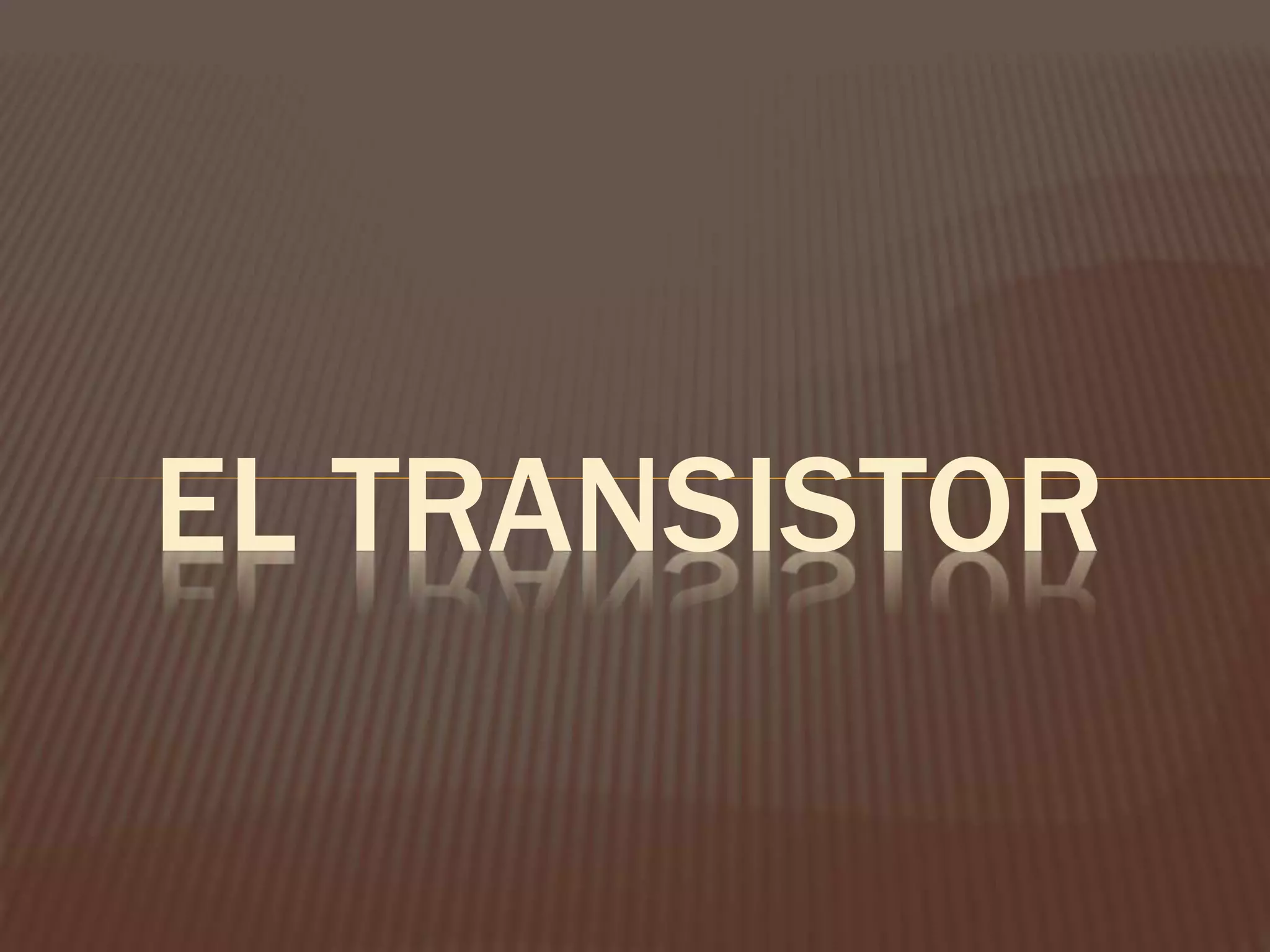 EL TRANSISTOR
 