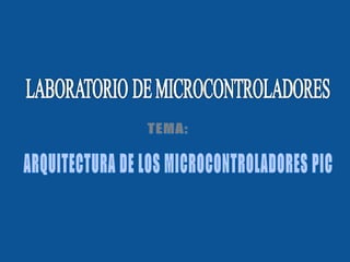 ARQUITECTURA DE LOS MICROCONTROLADORES PIC TEMA: 