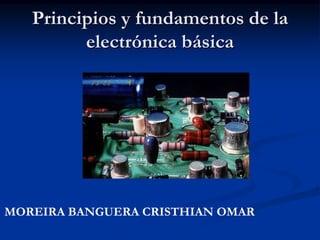 Principios y fundamentos de la electrónica básica MOREIRA BANGUERA CRISTHIAN OMAR 