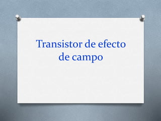 Transistor de efecto
de campo
 