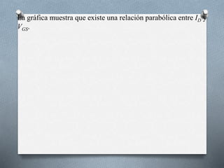 La gráfica muestra que existe una relación parabólica entre ID y
VGS.
 