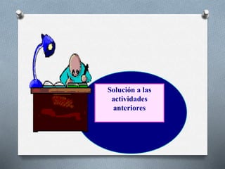 Solución a las
actividades
anteriores
 