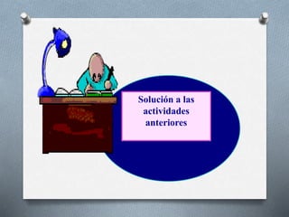 Solución a las
actividades
anteriores
 