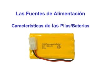 Las Fuentes de Alimentación
Características de las Pilas/Baterías
 