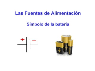 Las Fuentes de Alimentación
Símbolo de la batería
 