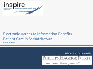Electronic Access to Information Benefits
Patient Care in Saskatchewan
Kevin Kidney
This Session is sponsored by:
 