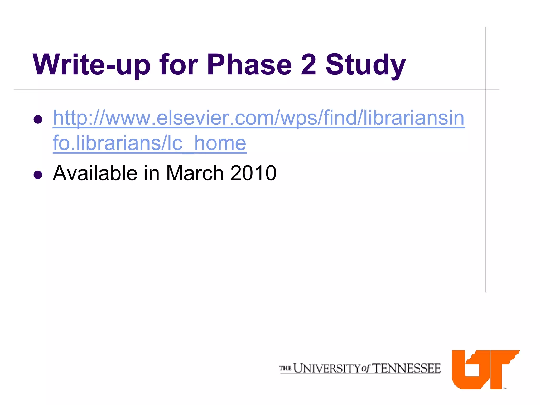 Write-up for Phase 2 Study
   http://www.elsevier.com/wps/find/librariansin
    fo.librarians/lc_home
   Available in March 2010
 