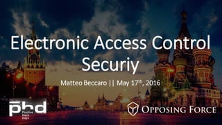 Electronic	
  Access	
  Control
Securiy
Matteo	
  Beccaro ||	
  May	
  17th,	
  2016
 