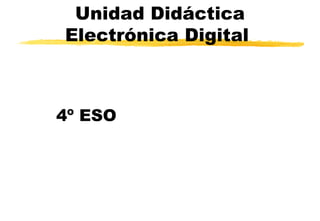 Unidad Didáctica Electrónica Digital   4º ESO 