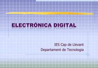 Electrónica Digital  IES Cap de Llevant Departament de Tecnologia 