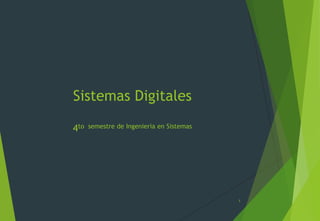 Sistemas Digitales

4to   semestre de Ingenieria en Sistemas




                                           1
 