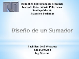 Bachiller: José Velásquez
CI: 24.106.464
Ing. Sistema
Republica Bolivariana de Venezuela
Instituto Universitario Politécnico
Santiago Mariño
Extensión Porlamar
 
