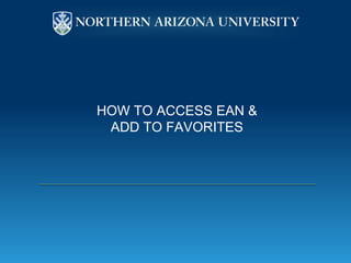 HOW TO ACCESS EAN &
ADD TO FAVORITES
 
