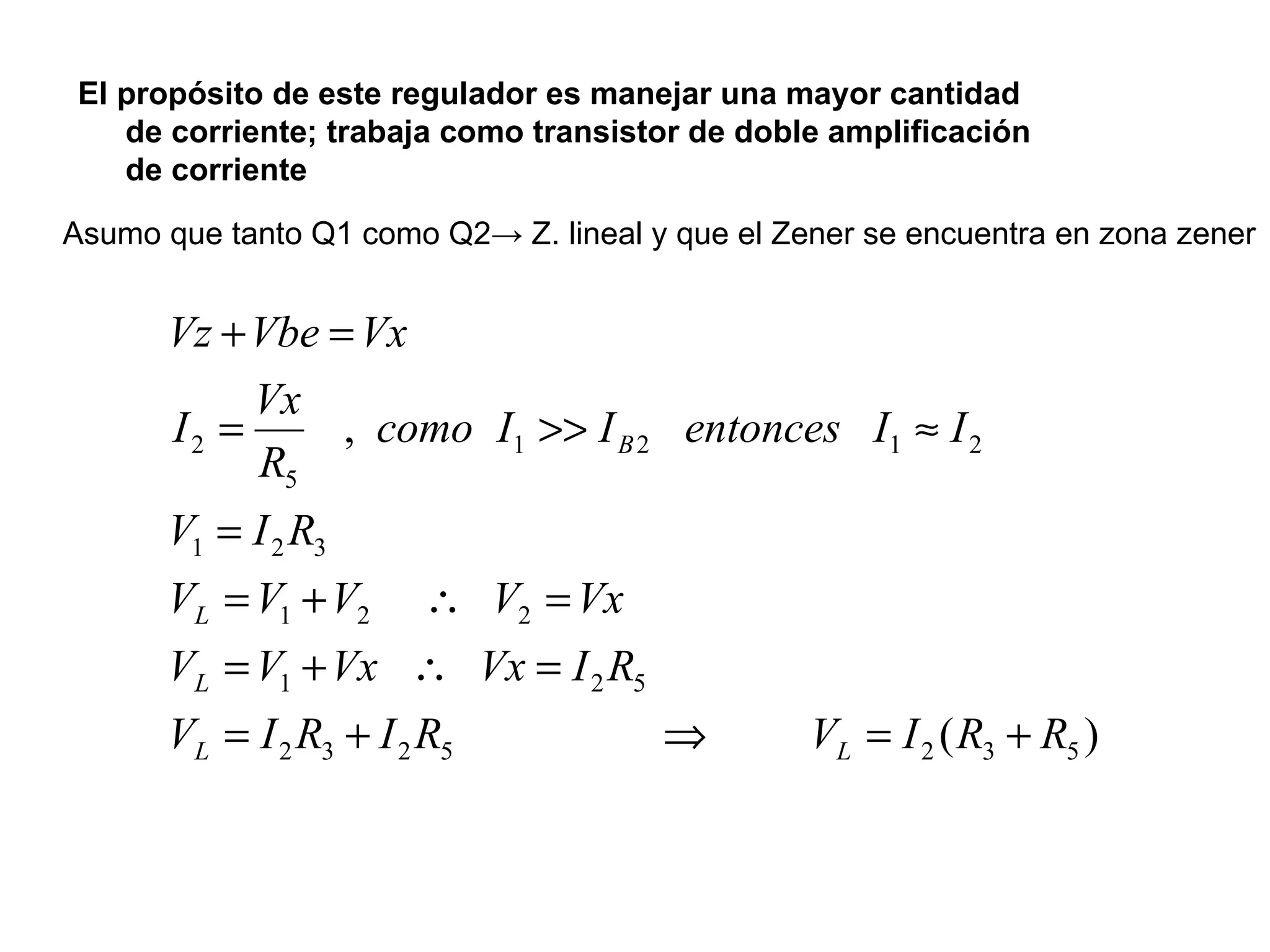 El propósito de este regulador es manejar una mayor cantidad de corriente; trabaja como transistor de doble amplificación de corriente Asumo que tanto Q1 como Q2 -> Z. lineal y que el Zener se encuentra en zona zener 