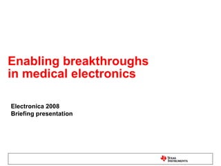 Enabling breakthroughs  in medical electronics Electronica 2008 Briefing presentation 