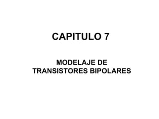 CAPITULO 7 MODELAJE DE TRANSISTORES BIPOLARES 