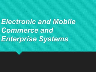 Electronic and Mobile
Commerce and
Enterprise Systems
 