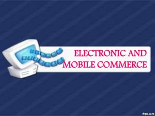 ELECTRONIC AND 
MOBILE COMMERCE 
 
