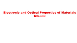 Electronic and Optical Properties of Materials
MS-380
 