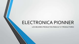 ELECTRONICA PIONNER
LOS MEJORES PRODUCTOS PARA DJ´SY PRODUCTORES
 