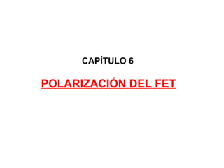POLARIZACIÓN DEL FET CAPÍTULO 6 