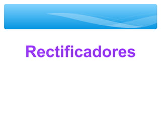 Rectificadores
 