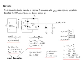En el siguiente circuito calcular el valor de C requerido y la  I pico  ,para obtener un voltaje de salida V 0 =38V , asuma que los diodos son de Si. Ejercicio: en el Capacitor 