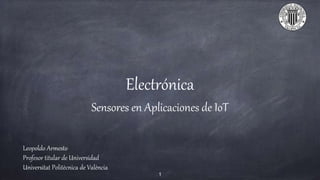 Electrónica
Sensores en Aplicaciones de IoT
Leopoldo Armesto
Profesor titular de Universidad
Universitat Politècnica de València
1
 
