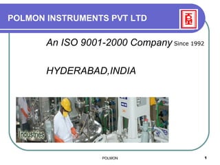 POLMON INSTRUMENTS PVT LTD An ISO 9001-2000 Company HYDERABAD,INDIA Since 1992 