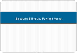 Electronic Billing and Payment Market




              2012.   Property of Latente, LLC.
 