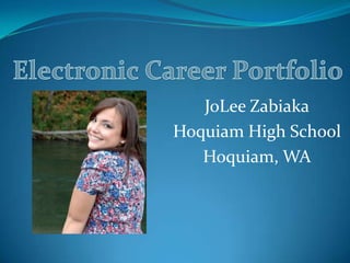 Electronic Career Portfolio JoLee Zabiaka Hoquiam High School Hoquiam, WA 