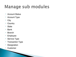    Account Status
   Account Type
   City
   Country
   State
   Bank
   Branch
   Employee
   Service Type
   Transaction Type
   Designation
   Customer
 