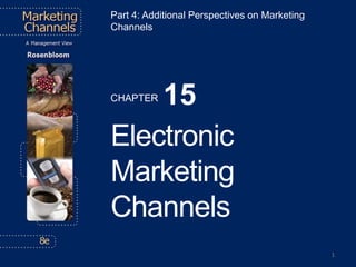 ©2013 Cengage Learning. All Rights Reserved. May not be scanned, copied or duplicated, or posted to a publicly accessible website, in whole or in part.
Part 4: Additional Perspectives on Marketing
Channels
CHAPTER 15
Electronic
Marketing
Channels
1
 