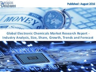 Published : August 2016
Global Electronic Chemicals Market Research Report -
Industry Analysis, Size, Share, Growth, Trends and Forecast
 