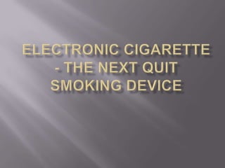 Electronic Cigarette - The Next Quit Smoking Device 