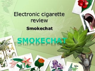 Electronic cigarette
       review
    Smokechat
 