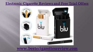 Electronic Cigarette Reviews and Free Trial Offers




      www.bestecigarettesreview.com
 