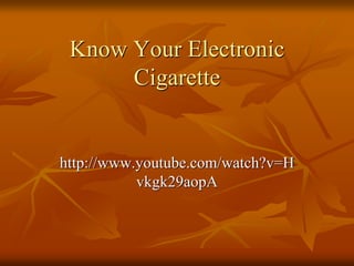 Know Your Electronic
      Cigarette


http://www.youtube.com/watch?v=H
           vkgk29aopA
 